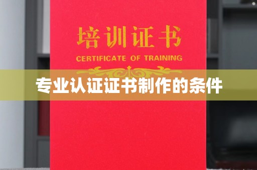 汤原专业认证证书制作的条件